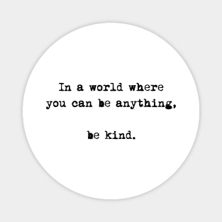 In A World Where You Can Be Anything Be Kind Magnet